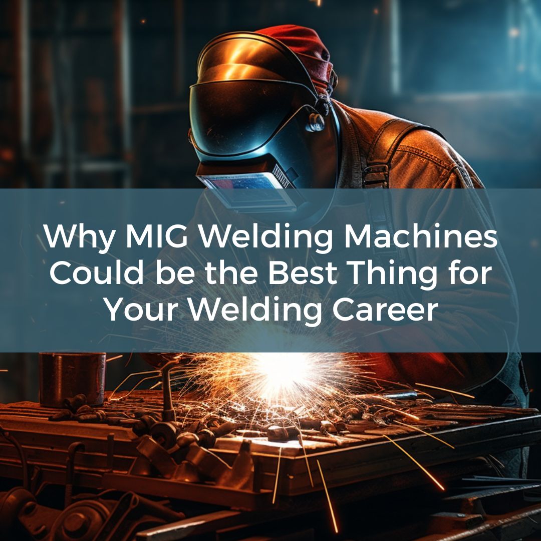 Why MIG Welding Machines Could be the Best Thing for Your Welding Career