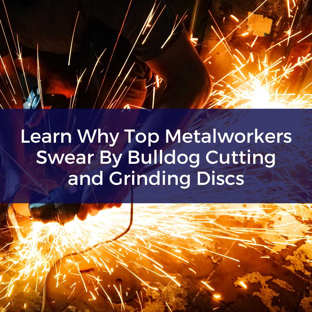 Learn Why Top Metalworkers Swear By Bulldog Cutting and Grinding Discs